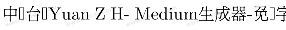 中国台湾Yuan Z H- Medium生成器字体转换
